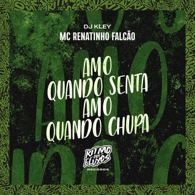 Amo Quando Senta, Amo Quando Chupa By MC Renatinho Falcão, DJ Kley's cover