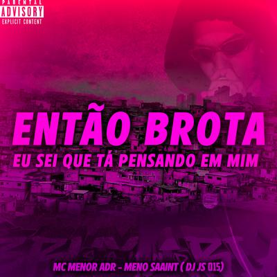 Então Brota, Eu Sei Que Tá Pensando em Mim (feat. Meno Saaint) (feat. Meno Saaint) By MC Menor ADR, Dj Js 015, Meno Saaint's cover
