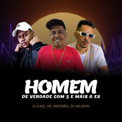 Homem de Verdade Come 5 e Mais a Ex By DJ Kael, DJ Helinho, MC Mestrão's cover