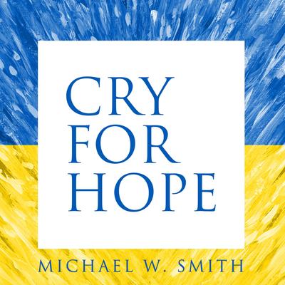 Cry For Hope By Michael W. Smith's cover