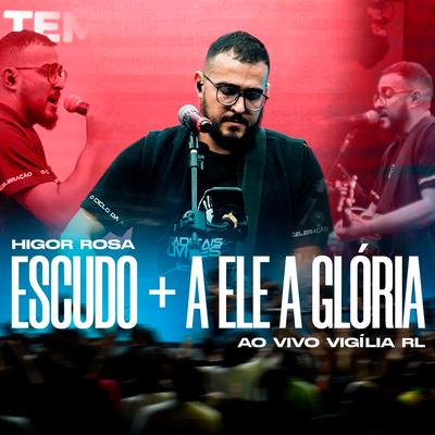 Escudo / A Ele a Glória (Ao Vivo) By Higor Rosa's cover