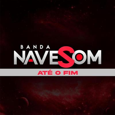 Até o Fim By Banda Nave Som's cover