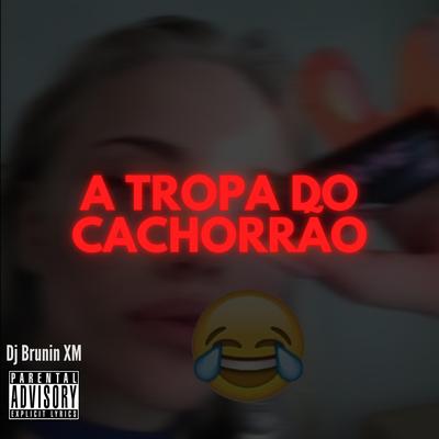 MTG A Tropa do Cachorrão By Dj Brunin XM's cover