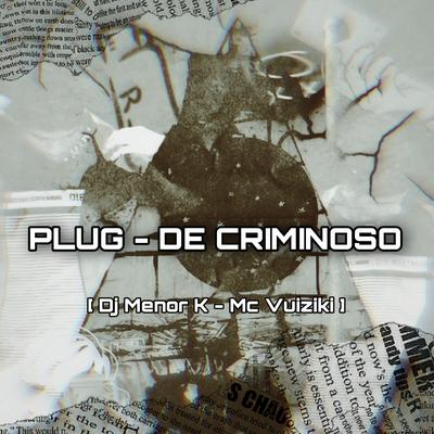 Plug - De Criminoso By Dj Menor K, Mc Vuiziki's cover