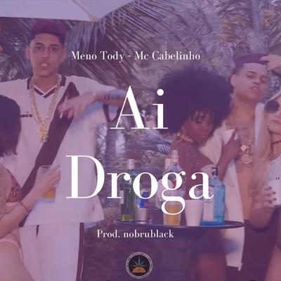 Ai Droga By Meno Tody, MC Cabelinho, Nobru Black's cover