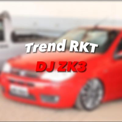 Trend RKT By DJ ZK3's cover