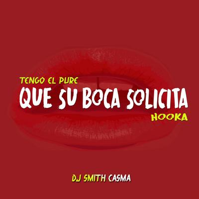 Tengo El Pure Que Su Boca Solicita (Hooka) By Dj Smith Casma's cover