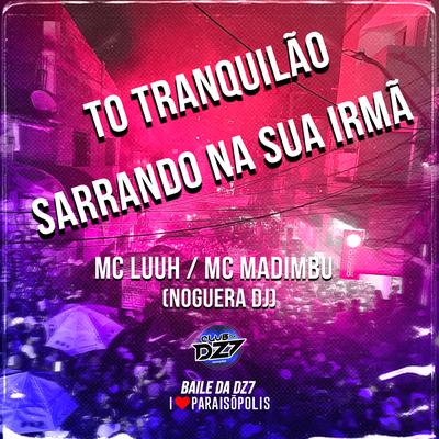 To Tranquilão - Sarrando na Sua Irmã By Noguera DJ, MC Luuh, Mc Madimbu's cover