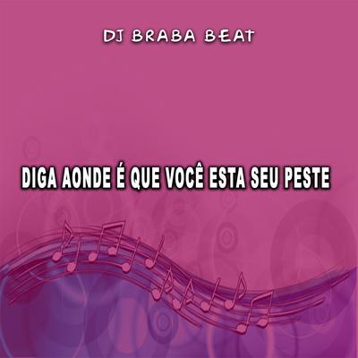 Diga Aonde é Que Você Esta Seu Peste By Dj Braba Beat's cover