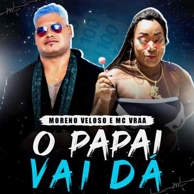 O Papai Vai Dá By Moreno Veloso, Mc Vraa, DJ Netto's cover