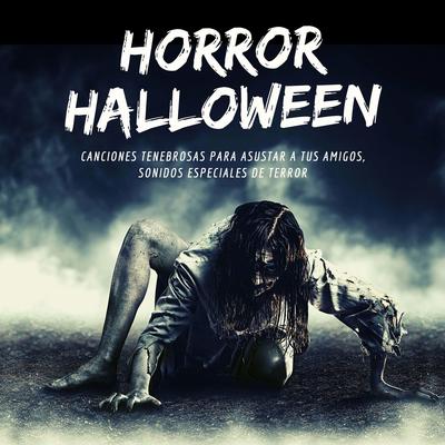 Horror Halloween: Canciones Tenebrosas para Asustar a tus Amigos, Sonidos Especiales de Terror's cover