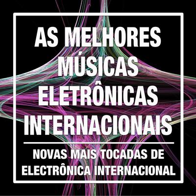As Melhores Músicas Eletrônicas Internacionais: Novas Mais Tocadas de Electrônica Internacional, Pop e Dance Atuais's cover