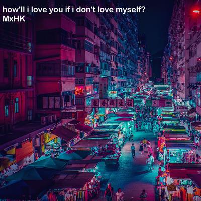 How'll I Love You If I Don't Love Myself? By Mxhk's cover
