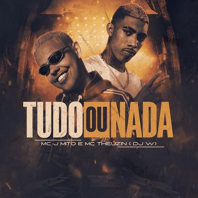 Tudo ou Nada By Mc J Mito, MC Theuzyn, Dj W's cover
