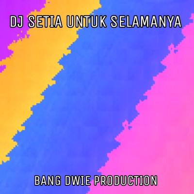 Dj Setia Untuk Selamanya By Bang Dwie Production's cover