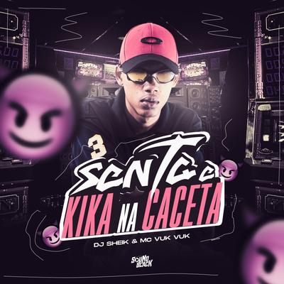 Senta e Kika na Caceta By Mc Vuk Vuk, DJ Sheik's cover