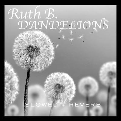 Dandelions (slowed + reverb) By slater, Ruth B.'s cover