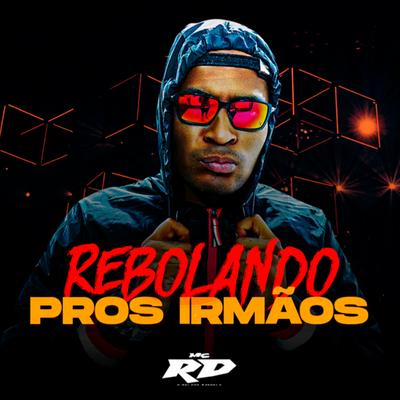 Rebolando Pros Irmão By Mc RD's cover