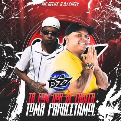 TÁ COM DOR DE CABEÇA TOMA PARACETAMOL By Club Dz7, Mc Delux, DJ Curly's cover