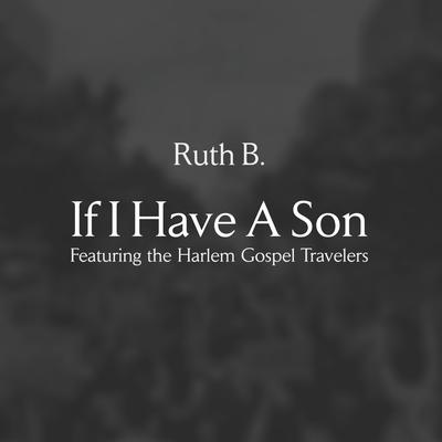 If I Have A Son (feat. The Harlem Gospel Travelers) By Ruth B., The Harlem Gospel Travelers's cover
