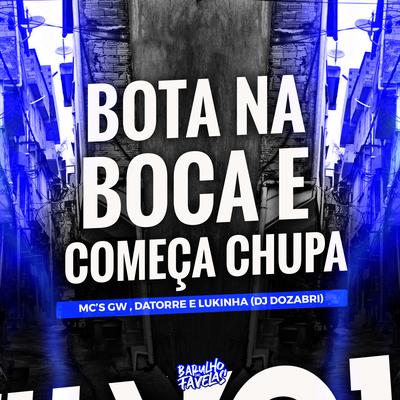 Bota na Boca e Começa Chupa By Mc Gw, Mc Datorre, DJ Dozabri, MC LUKINHA's cover