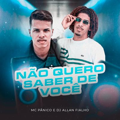 Não Quero Saber De Você By Dj Allan Fialho, Mc Panico's cover