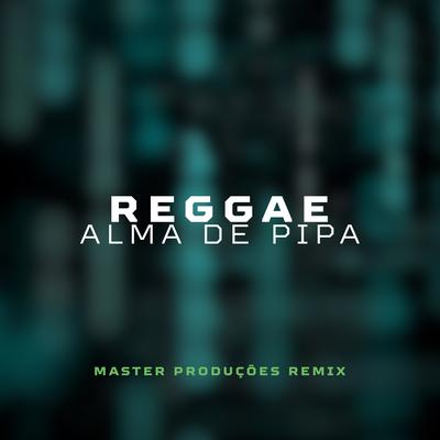 Reggae Alma de Pipa By Master Produções Remix's cover