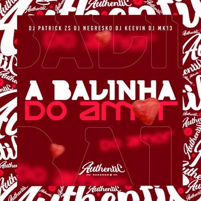 A Balinha do Amor By DJ PATRICK ZS, DJ NEGRESKO, DJ KEEVIN, DJ MK13's cover