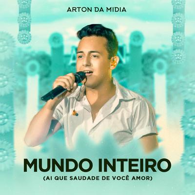 Mundo Inteiro (Ai que Saudade de Você Amor) By Arton da Mídia's cover