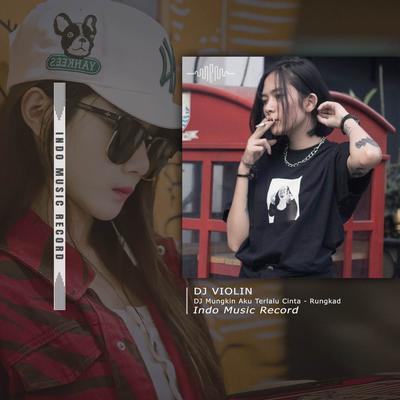 DJ Mungkin Aku Terlalu Cinta - Rungkad's cover