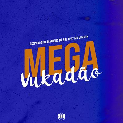 Mega Vukadão By DJ Pablo RB, DJ Matheus da Sul, MC VukVuk's cover