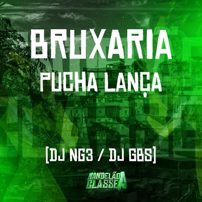 Bruxaria Pucha Lança By DJ GBS Original, Dj NG3's cover