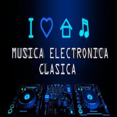 Musica Electronica Clasica By Dj Electro House's cover