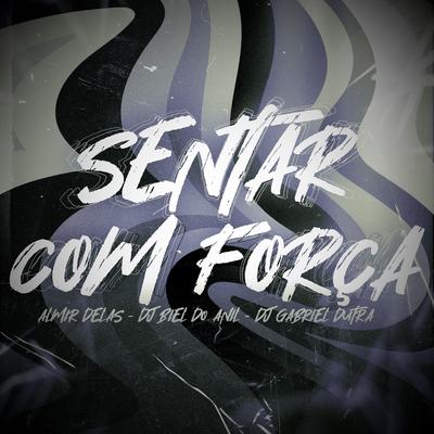 Sentar Com Força By Almir delas, DJ Biel do Anil, Dj Gabriel Dutra's cover