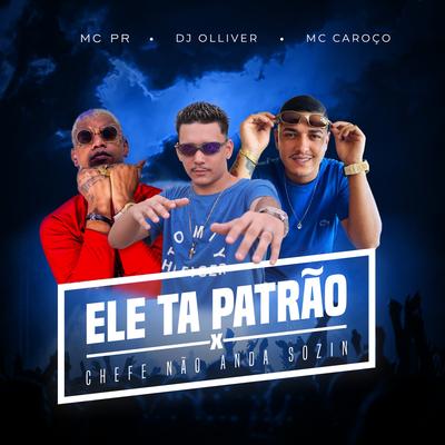 Ele Ta Patrão Vs Chefe Não Anda Sozin By MC Caroço, MC PR, DJ OLLIVER's cover