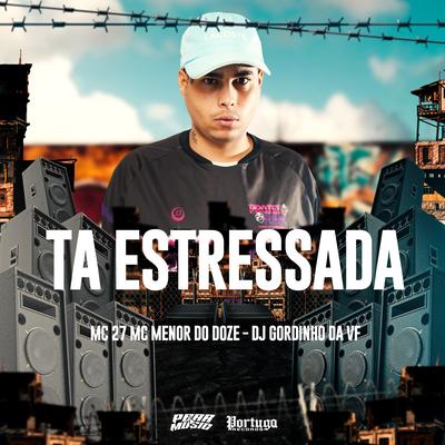 Ta Estressada By MC 27, MC MENOR DO DOZE, DJ GORDINHO DA VF's cover