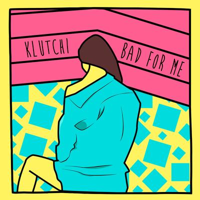 Bad for Me By Klutchi's cover