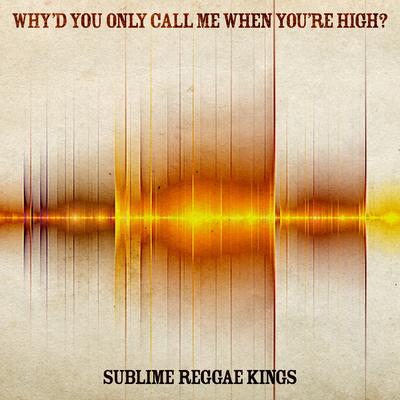 Why'd You Only Call Me When You're High? By Sublime Reggae Kings's cover
