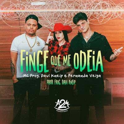 Finge Que Me Odeia By Davi Kneip, Mc Frog, Fernanda Veiga's cover