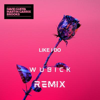 Like I Do (Remix) By Wubick, Martin Garrix, Brooks, David Guetta's cover