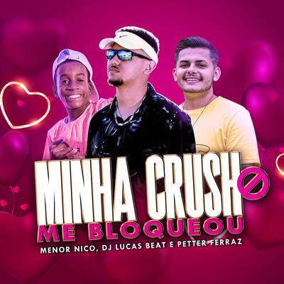 Minha Crush Me Bloqueou By DJ Lucas Beat, Menor Nico, Petter Ferraz's cover
