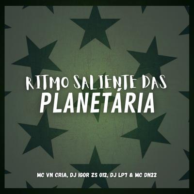 Ritmo Saliente das Planetária By MC VN Cria, DJ LP7, Dj Igor ZS 012, MC DN22's cover