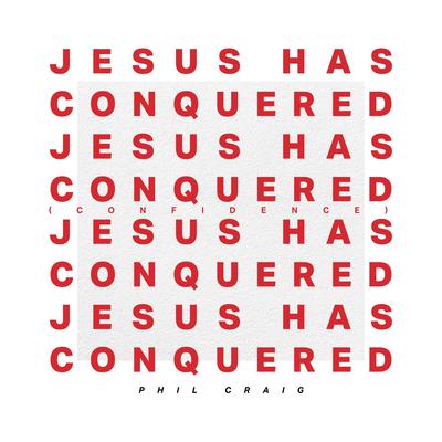 Jesus has Conquered (Confidence) By Phil Craig's cover