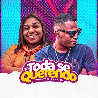 Tá Toda Se Querendo By Mc Danny, Dyamante DJ's cover