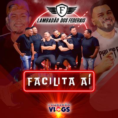 Facilita Aí By Lambadão dos Federais, Lambadao Vlogs Oficial's cover