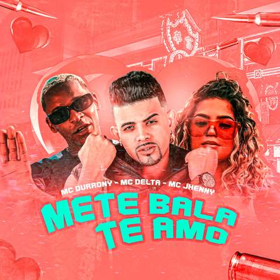 Mete Bala Te Amo By mc delta, MC Durrony, mc jhenny's cover