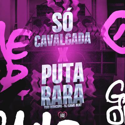 Só Cavalgada X Puta Rara By Yuri Redicopa, dj game beat, Love Funk's cover