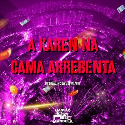 A Karen na Cama Arrebenta By MC Lobão, Mc Gw, DJ Valacio's cover