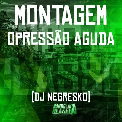 Montagem Opressão Aguda By DJ NEGRESKO's cover