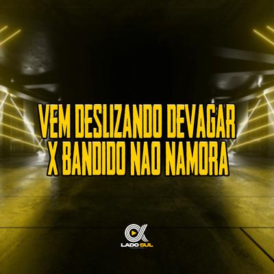 Vem Deslizando Devagar X Bandido Não Namora's cover